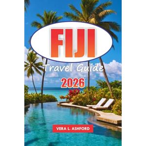 ASHFORD, VERA L. Fiji Travel Guide 2026: Discover Pristine Beaches, Hidden Gems, Local Culture, Outdoor Adventures, and Practical Tips for an Unforgettable Island Escape in the South Pacific ASHFORD, VERA L. Fiji Travel Guide 2026: Discover Pristine Beaches, Hidden Gems, Local Culture, Outdoor Adventures, and Practical Tips for an Unforgettable Island Escape in the South Pacific