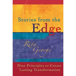 George, Rita Stories from the Edge: Nine Principles to Create Lasting Transformation George, Rita Stories from the Edge: Nine Principles to Create Lasting Transformation
