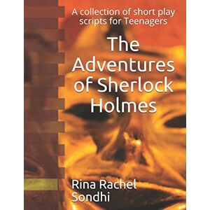 Sondhi, Rina Rachel The Adventures of Sherlock Holmes: A collection of short play scripts for Teens Sondhi, Rina Rachel The Adventures of Sherlock Holmes: A collection of short play scripts for Teens