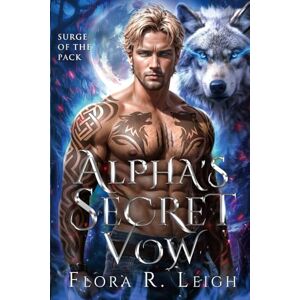Leigh, Flora R. The Alpha's Secret Vow: A Dark Shifter Romance with Secret Baby (Surge of The Pack) Leigh, Flora R. The Alpha's Secret Vow: A Dark Shifter Romance with Secret Baby (Surge of The Pack)
