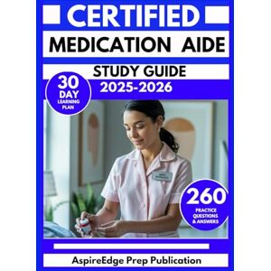 Publication, AspireEdge Prep CERTIFIED MEDICATION AIDE STUDY GUIDE 2025-2026: 260 Practice Questions to Sharpen Your Clinical Knowledge with a 30-Day Learning Plan Publication, AspireEdge Prep CERTIFIED MEDICATION AIDE STUDY GUIDE 2025-2026: 260 Practice Questions to Sharpen Your Clinical Knowledge with a 30-Day Learning Plan
