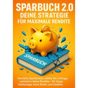 Werner, Jana Sparbuch 2.0: Deine Strategie für maximale Rendite: Verstehe Sparkonten, wähle die richtige, optimiere deine Rendite – für kluge Geldanlage ohne Risiko und Gedöns Werner, Jana Sparbuch 2.0: Deine Strategie für maximale Rendite: Verstehe Sparkonten, wähle die richtige, optimiere deine Rendite – für kluge Geldanlage ohne Risiko und Gedöns