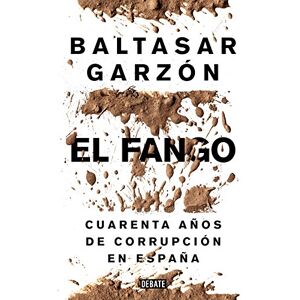 Garzon, Baltasar El fango / The mud: Cuarenta años de corrupción en España (Política) Garzon, Baltasar El fango / The mud: Cuarenta años de corrupción en España (Política)