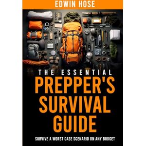 Hose, Edwin The Essential Prepper's Survival Guide: Survive A Worst Case Scenario On Any Budget The Only Book You Need On Stockpiling, Canning, Off Grid Living, ... Survival (Preppers Survival Bible) Hose, Edwin The Essential Prepper's Survival Guide: Survive A Worst Case Scenario On Any Budget The Only Book You Need On Stockpiling, Canning, Off Grid Living, ... Survival (Preppers Survival Bible)