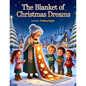 Nayak, Mr. Pradeep The Blanket of Christmas Dreams: A Magical Quilt That Brings Holiday Dreams to Life Nayak, Mr. Pradeep The Blanket of Christmas Dreams: A Magical Quilt That Brings Holiday Dreams to Life