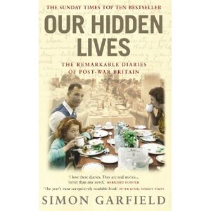 Garfield, Simon Our Hidden Lives: The Remarkable Diaries of Postwar Britain Garfield, Simon Our Hidden Lives: The Remarkable Diaries of Postwar Britain
