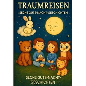 Sternchen, Oma Traumreisen – 6 Gute-Nacht-Geschichten: Magische Gute-Nacht-Abenteuer für Kinder mit Leo, Mila, Tim, Mia und Rudi Sternchen, Oma Traumreisen – 6 Gute-Nacht-Geschichten: Magische Gute-Nacht-Abenteuer für Kinder mit Leo, Mila, Tim, Mia und Rudi
