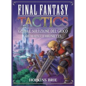 Brie, Hopkins Final Fantasy Tactics Guida e soluzione del gioco The Ivalice Chronicles Brie, Hopkins Final Fantasy Tactics Guida e soluzione del gioco The Ivalice Chronicles
