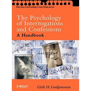 Gudjonsson, Gisli H. The Psychology of Interrogations and Confessions: A Handbook (Wiley Series in Psychology of Crime, Policing and Law) Gudjonsson, Gisli H. The Psychology of Interrogations and Confessions: A Handbook (Wiley Series in Psychology of Crime, Policing and Law)