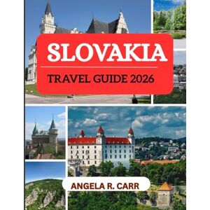 Carr, Angela R. Slovakia Travel Guide 2026: A Journey Through Hidden Gems, Heritage, and Heartfelt Hospitality Carr, Angela R. Slovakia Travel Guide 2026: A Journey Through Hidden Gems, Heritage, and Heartfelt Hospitality