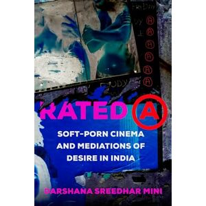 Mini, Darshana Rated A: Soft-Porn Cinema and Mediations of Desire in India: 8 (Feminist Media Histories) Mini, Darshana Rated A: Soft-Porn Cinema and Mediations of Desire in India: 8 (Feminist Media Histories)