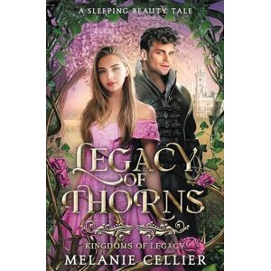 Cellier, Melanie Legacy of Thorns: A Sleeping Beauty Tale: 3 (Kingdoms of Legacy) Cellier, Melanie Legacy of Thorns: A Sleeping Beauty Tale: 3 (Kingdoms of Legacy)