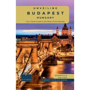 Guides, Tailored Travel Unveiling Budapest Hungary: Your Travel Guide to the Pearl of the Danube Essentials Edition: Explore Historic Bathhouses, Majestic Architecture, ... Capital: 1 (Hungary Unveiled Series) Guides, Tailored Travel Unveiling Budapest Hungary: Your Travel Guide to the Pearl of the Danube Essentials Edition: Explore Historic Bathhouses, Majestic Architecture, ... Capital: 1 (Hungary Unveiled Series)