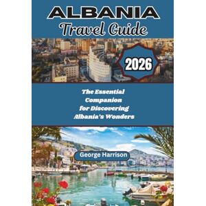 Harrison, George Albania Travel Guide 2026: The Essential Companion for Discovering Albania’s Wonders Harrison, George Albania Travel Guide 2026: The Essential Companion for Discovering Albania’s Wonders