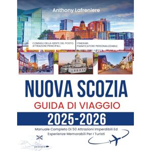 Lafreniere, Anthony Nuova Scozia Guida Di Viaggio 2025-2026: Manuale Completo Di 50 Attrazioni Imperdibili Ed Esperienze Memorabili Per I Turisti Lafreniere, Anthony Nuova Scozia Guida Di Viaggio 2025-2026: Manuale Completo Di 50 Attrazioni Imperdibili Ed Esperienze Memorabili Per I Turisti
