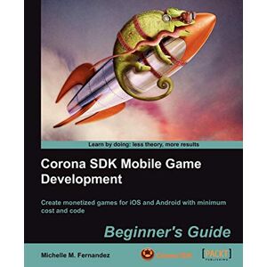 Fernandez, Michelle M. Corona SDK Mobile Game Development: Beginner's Guide Fernandez, Michelle M. Corona SDK Mobile Game Development: Beginner's Guide