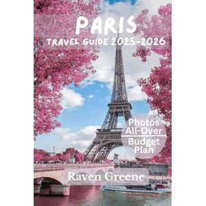 Greene, Raven PARIS Travel Guide 2025-2026: Hidden Gems, Local Secrets, Top Attractions, Hidden Streets, Insider Travel Tips, Landmarks, Local Experiences, Current Affairs & More Greene, Raven PARIS Travel Guide 2025-2026: Hidden Gems, Local Secrets, Top Attractions, Hidden Streets, Insider Travel Tips, Landmarks, Local Experiences, Current Affairs & More
