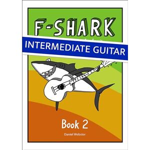 Webster, Daniel F SHARK Book 2: Learn to play Guitar and read music (F SHARK Guitar Books) Webster, Daniel F SHARK Book 2: Learn to play Guitar and read music (F SHARK Guitar Books)