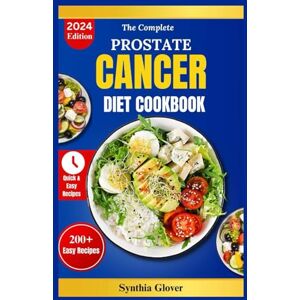 Glover, Synthia The Complete Prostate Cancer Diet Cookbook 2024: Nourishing Recipes and Essential Tips for Prostate Health: A Culinary Guide to Wellness and Vitality Glover, Synthia The Complete Prostate Cancer Diet Cookbook 2024: Nourishing Recipes and Essential Tips for Prostate Health: A Culinary Guide to Wellness and Vitality