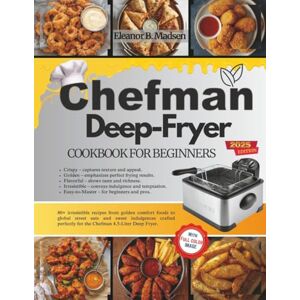 B. Madsen, Eleanor Chefman Deep-Fryer Cookbook For Beginners: 80+ irresistible recipes from golden comfort foods to global street eats and sweet indulgences crafted perfectly for the Chefman 4.5-Liter Deep Fryer. B. Madsen, Eleanor Chefman Deep-Fryer Cookbook For Beginners: 80+ irresistible recipes from golden comfort foods to global street eats and sweet indulgences crafted perfectly for the Chefman 4.5-Liter Deep Fryer.