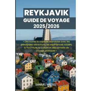 MATEO, SAMUEL GUIDE DE VOYAGE À REYKJAVIK 2025/2026: « Découvrez la capitale islandaise avec les principales attractions, les expériences locales, la nourriture, la culture et des conseils de voyage pratiques » MATEO, SAMUEL GUIDE DE VOYAGE À REYKJAVIK 2025/2026: « Découvrez la capitale islandaise avec les principales attractions, les expériences locales, la nourriture, la culture et des conseils de voyage pratiques »