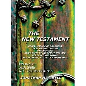 Mitchell, Jonathan Paul The New Testament, God's Message of Goodness, Ease and Well-Being Which Brings God's Gifts of His Spirit, His Life, His Grace, His Power, His Fairness, His Peace and His Love Mitchell, Jonathan Paul The New Testament, God's Message of Goodness, Ease and Well-Being Which Brings God's Gifts of His Spirit, His Life, His Grace, His Power, His Fairness, His Peace and His Love