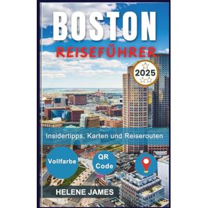 James, Helene BOSTON REISEFÜHRER 2025: Erkunden Sie den Freedom Trail, Harvard, den Fenway Park und mehr Reiserouten, Karten, Insidertipps und Geheimtipps James, Helene BOSTON REISEFÜHRER 2025: Erkunden Sie den Freedom Trail, Harvard, den Fenway Park und mehr Reiserouten, Karten, Insidertipps und Geheimtipps
