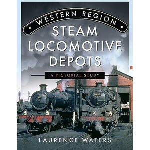 Waters, Laurence Western Region Steam Locomotive Depots: A Pictorial Study Waters, Laurence Western Region Steam Locomotive Depots: A Pictorial Study