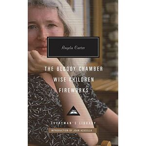 Carter, Angela The Bloody Chamber, Wise Children, Fireworks: Angela Carter (Everyman’s Library Contemporary Classics) Carter, Angela The Bloody Chamber, Wise Children, Fireworks: Angela Carter (Everyman’s Library Contemporary Classics)