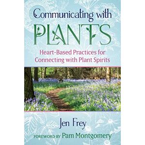 Frey, Jen Communicating with Plants: Heart-Based Practices for Connecting with Plant Spirits Frey, Jen Communicating with Plants: Heart-Based Practices for Connecting with Plant Spirits