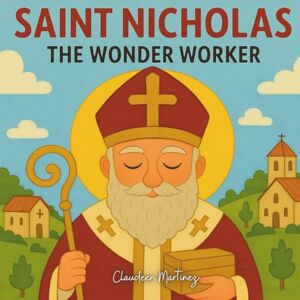 Martinez, Claudeen Saint Nicholas: The Wonder Worker (The Saintly Series) Martinez, Claudeen Saint Nicholas: The Wonder Worker (The Saintly Series)