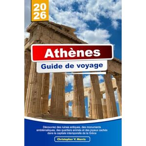 V. Morris, Christopher ATHÈNES Guide de voyage 2025-2026: Découvrez des ruines antiques, des monuments emblématiques, des quartiers animés et des joyaux cachés dans la capitale intemporelle de la Grèce V. Morris, Christopher ATHÈNES Guide de voyage 2025-2026: Découvrez des ruines antiques, des monuments emblématiques, des quartiers animés et des joyaux cachés dans la capitale intemporelle de la Grèce