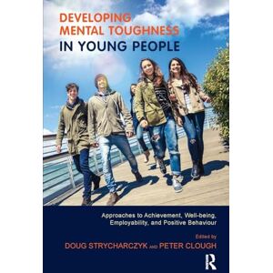 Developing Mental Toughness in Young People: Approaches to Achievement, Well-being, Employability, and Positive Behaviour Developing Mental Toughness in Young People: Approaches to Achievement, Well-being, Employability, and Positive Behaviour