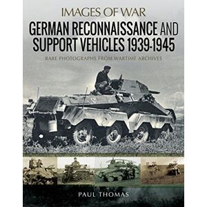 Thomas, Paul German Reconnaissance and Support Vehicles 1939-1945: Rare Photographs from Wartime Archives (Images of War) Thomas, Paul German Reconnaissance and Support Vehicles 1939-1945: Rare Photographs from Wartime Archives (Images of War)