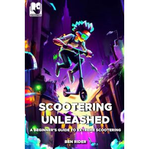 Rider, Ben Scootering Unleashed: A Beginner's Guide to Extreme Scootering (Rider Team Adventures) Rider, Ben Scootering Unleashed: A Beginner's Guide to Extreme Scootering (Rider Team Adventures)