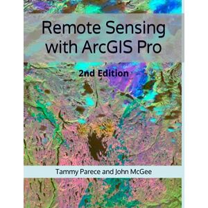 Parece, Tammy E. Remote Sensing with ArcGIS Pro: 2nd Edition Parece, Tammy E. Remote Sensing with ArcGIS Pro: 2nd Edition