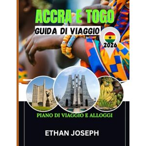 Joseph, Ethan ACCRA E TOGO GUIDA DI VIAGGIO 2026: Itinerari approfonditi, esperienze locali autentiche e consigli di esperti per esplorare Accra e il Togo. Joseph, Ethan ACCRA E TOGO GUIDA DI VIAGGIO 2026: Itinerari approfonditi, esperienze locali autentiche e consigli di esperti per esplorare Accra e il Togo.
