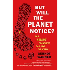 Wagner, Gernot But Will the Planet Notice?: How Smart Economics Can Save the World Wagner, Gernot But Will the Planet Notice?: How Smart Economics Can Save the World