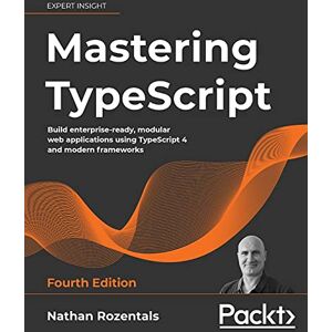 Rozentals, Nathan Mastering TypeScript: Build enterprise-ready, modular web applications using TypeScript 4 and modern frameworks, 4th Edition Rozentals, Nathan Mastering TypeScript: Build enterprise-ready, modular web applications using TypeScript 4 and modern frameworks, 4th Edition