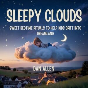 Allen, Dan Sleepy Clouds: Sweet Bedtime Rituals to Help Kids Drift into Dreamland: 9 (Mindful Me) Allen, Dan Sleepy Clouds: Sweet Bedtime Rituals to Help Kids Drift into Dreamland: 9 (Mindful Me)