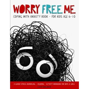 Galanis, Lina Worry Free Me Coping With Anxiety Book for Kids Age 6-10: A Guided Stress Journaling / Coloring / Activity Workbook for Boys and Girls Galanis, Lina Worry Free Me Coping With Anxiety Book for Kids Age 6-10: A Guided Stress Journaling / Coloring / Activity Workbook for Boys and Girls
