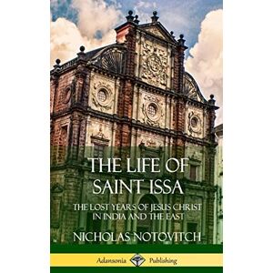 Notovitch, Nicholas The Life of Saint Issa: The Lost Years of Jesus Christ in India and the East (Hardcover) Notovitch, Nicholas The Life of Saint Issa: The Lost Years of Jesus Christ in India and the East (Hardcover)