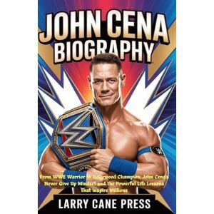 CANE PRESS, LARRY JOHN CENA BIOGRAPHY: From WWE Warrior to Hollywood Champion, John Cena’s Never Give Up Mindset and the Powerful Life Lessons That Inspire Millions CANE PRESS, LARRY JOHN CENA BIOGRAPHY: From WWE Warrior to Hollywood Champion, John Cena’s Never Give Up Mindset and the Powerful Life Lessons That Inspire Millions