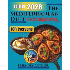 Author, Friendly The Mediterranean Diet 30-Minute Cookbook for Everyone (Beginners, Seniors, and Busy People): Easy and quick recipes for healthy everyday eating, with ... planners, and a Mediterranean shopping list. Author, Friendly The Mediterranean Diet 30-Minute Cookbook for Everyone (Beginners, Seniors, and Busy People): Easy and quick recipes for healthy everyday eating, with ... planners, and a Mediterranean shopping list.