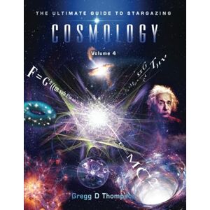 Thompson, Gregg D COSMOLOGY Volume 4: The Ultimate Guide to Stargazing Thompson, Gregg D COSMOLOGY Volume 4: The Ultimate Guide to Stargazing