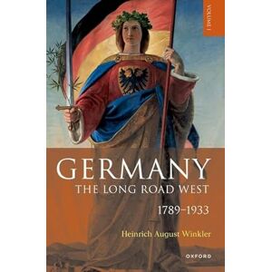 Winkler, Heinrich August Germany: The Long Road West: Volume 1: 1789-1933 Winkler, Heinrich August Germany: The Long Road West: Volume 1: 1789-1933