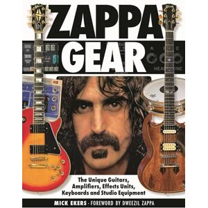 Mick Ekers Zappa Gear: The Unique Guitars, Amplifiers, Effects Units, Keyboards and Studio Equipment Mick Ekers Zappa Gear: The Unique Guitars, Amplifiers, Effects Units, Keyboards and Studio Equipment