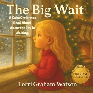 Graham Watson, Lorri The Big Wait: A Calm Christmas Read Aloud About the Joy in Waiting — A Cozy Holiday Picture Book and Gentle Christmas Countdown Story for Kids About Patience and Family (Big Emotions) Graham Watson, Lorri The Big Wait: A Calm Christmas Read Aloud About the Joy in Waiting — A Cozy Holiday Picture Book and Gentle Christmas Countdown Story for Kids About Patience and Family (Big Emotions)