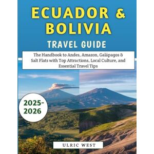 West, Ulric Ecuador & Bolivia Travel Guide 2025-2026: The Handbook to Andes, Amazon, Galápagos & Salt Flats with Top Attractions, Local Culture, and Essential Travel Tips West, Ulric Ecuador & Bolivia Travel Guide 2025-2026: The Handbook to Andes, Amazon, Galápagos & Salt Flats with Top Attractions, Local Culture, and Essential Travel Tips