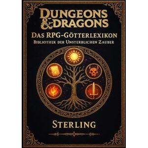 Sterling, Viktor Dungeons & Dragons I Das RPG Götterlexikon I Bibliothek der Unsterblichen Zauber: Götter, Glauben und göttliche Zauber für Spielleiter & Helden Sterling, Viktor Dungeons & Dragons I Das RPG Götterlexikon I Bibliothek der Unsterblichen Zauber: Götter, Glauben und göttliche Zauber für Spielleiter & Helden